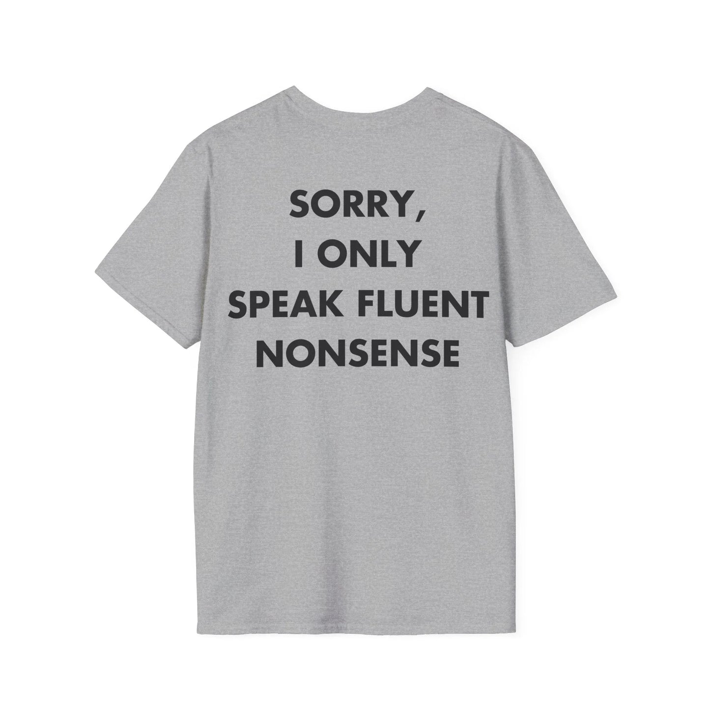 SORRY, I ONLY SPEAK FLUENT NONSENSE - Everything I Love - Unisex T-Shirt - Back Print - STREET STYLE