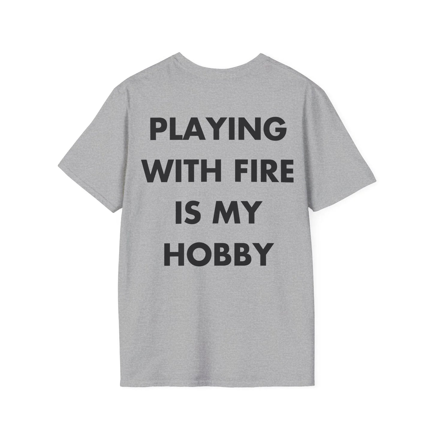 PLAYING WITH FIRE IS MY HOBBY - Everything I Love - Unisex T-Shirt - Back Print - STREET STYLE