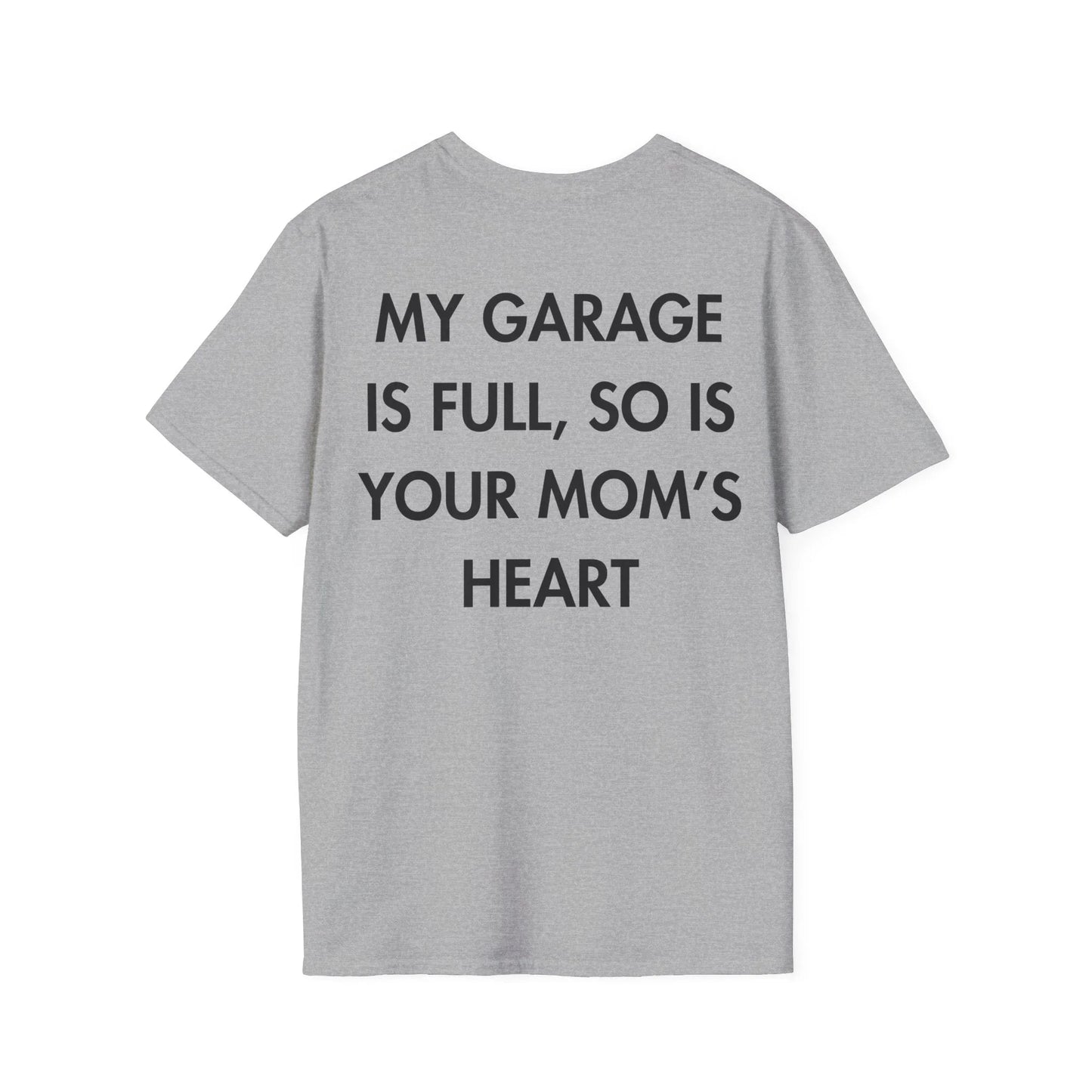 MY GARAGE IS FULL, SO IS YOUR MOM’S HEART - Everything I Love - Unisex T-Shirt - Back Print - STREET STYLE