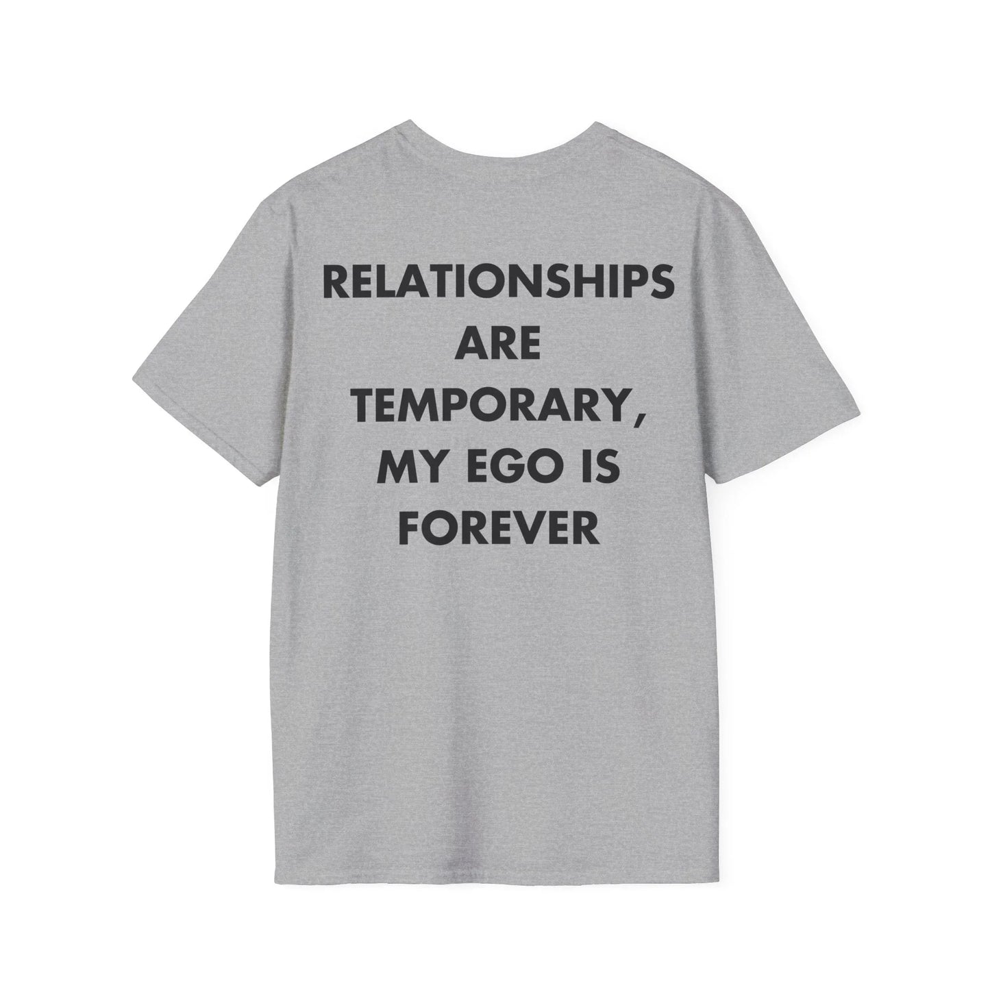 RELATIONSHIPS ARE TEMPORARY, MY EGO IS FOREVER - Everything I Love - Unisex T-Shirt - Back Print - STREET STYLE