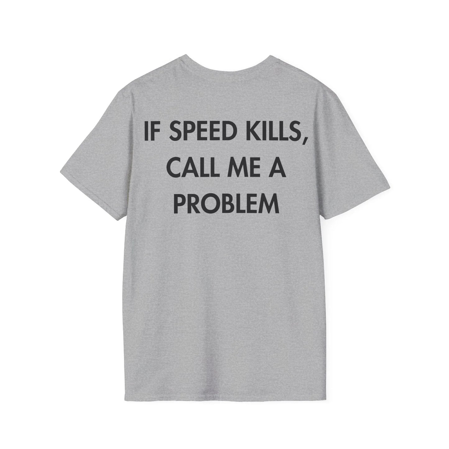 IF SPEED KILLS, CALL ME A PROBLEM - Everything I Love - Unisex T-Shirt - Back Print - STREET STYLE