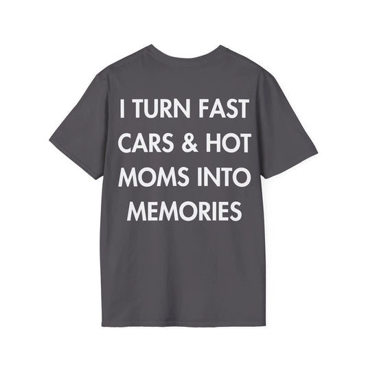 I TURN FAST CARS & HOT MOMS INTO MEMORIES - Everything I Love - Unisex T-Shirt - Back Print - STREET STYLE