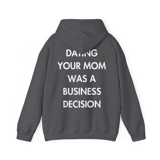 DATING YOUR MOM WAS A BUSINESS DECISION - Everything I Love - Unisex Hoodie - STREET STYLE