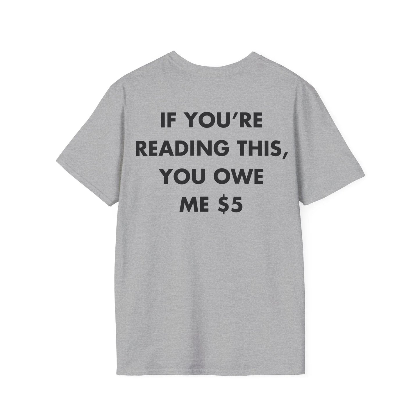IF YOU’RE READING THIS, YOU OWE ME $5 - Everything I Love - Unisex T-Shirt - Back Print - STREET STYLE
