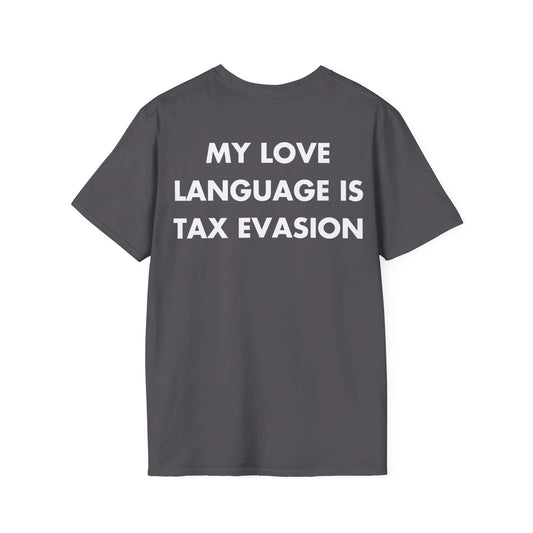 MY LOVE LANGUAGE IS TAX EVASION - Everything I Love - Unisex T-Shirt - Back Print - STREET STYLE
