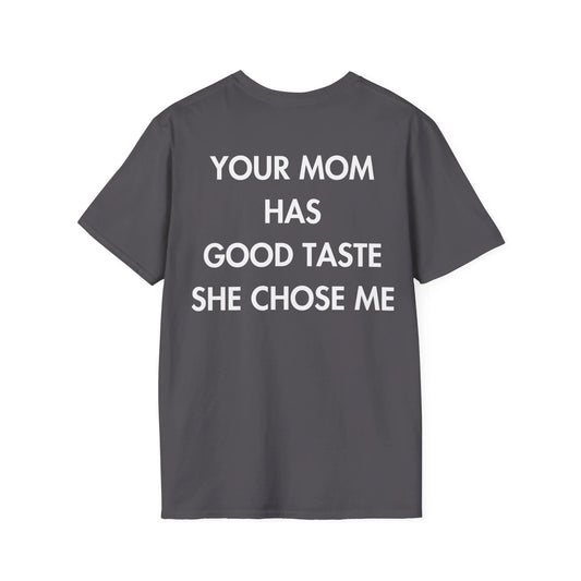 YOUR MOM HAS GOOD TASTE SHE CHOSE ME - Everything I Love - Unisex T-Shirt - Back Print - STREET STYLE