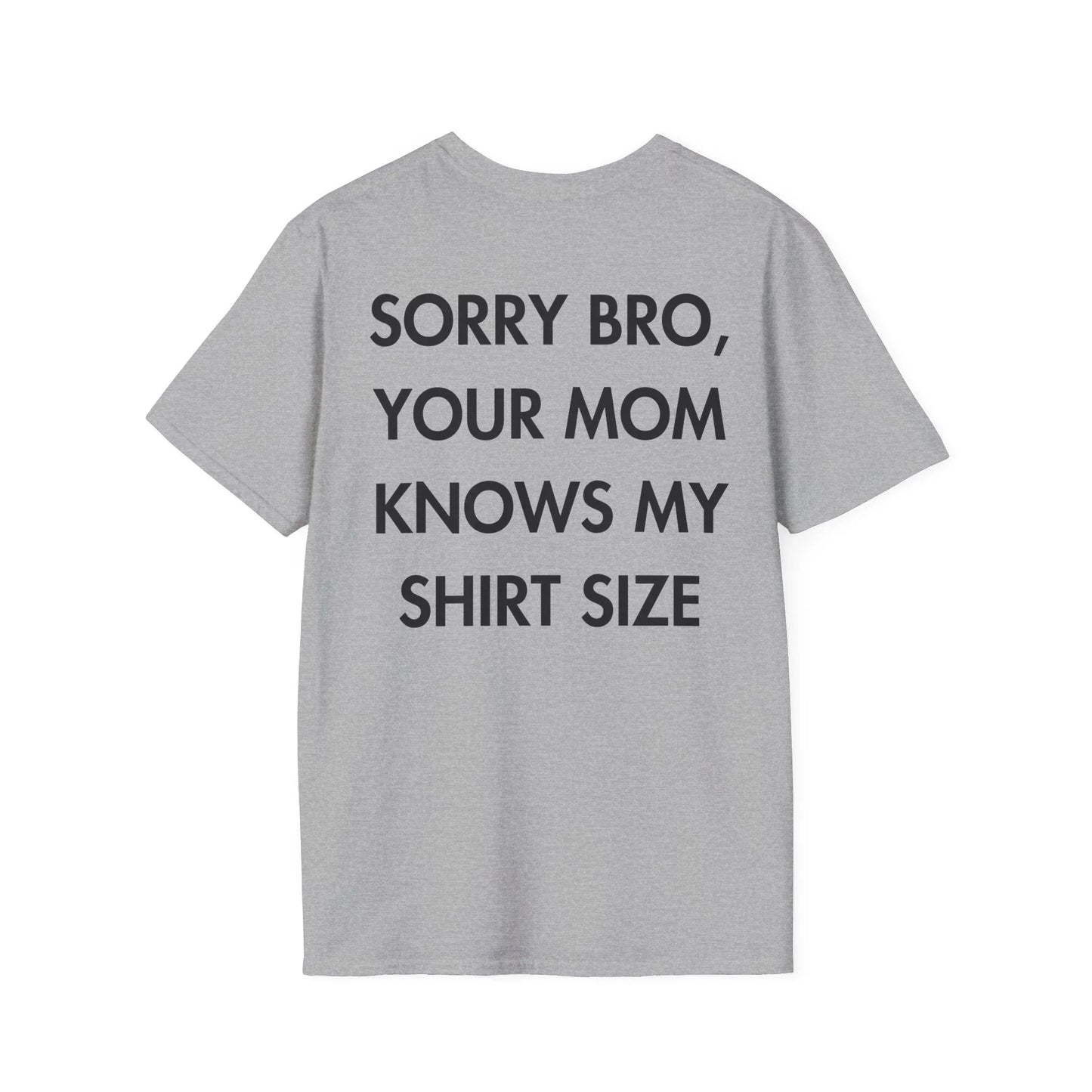 SORRY BRO, YOUR MOM KNOWS MY SHIRT SIZE - Everything I Love - Unisex T-Shirt - Back Print - STREET STYLE