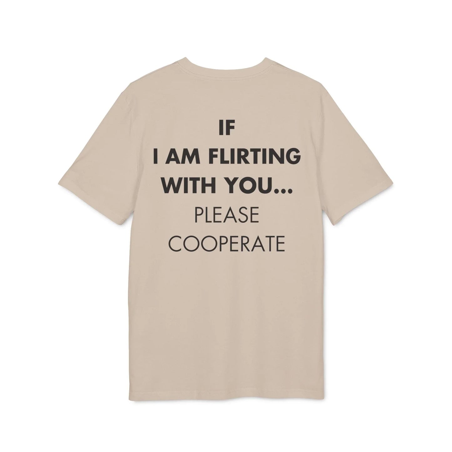 If I am flirting with you... Please Cooperate - Everything I Love - Premium Bio Unisex T-Shirt - Back Print - STREET STYLE