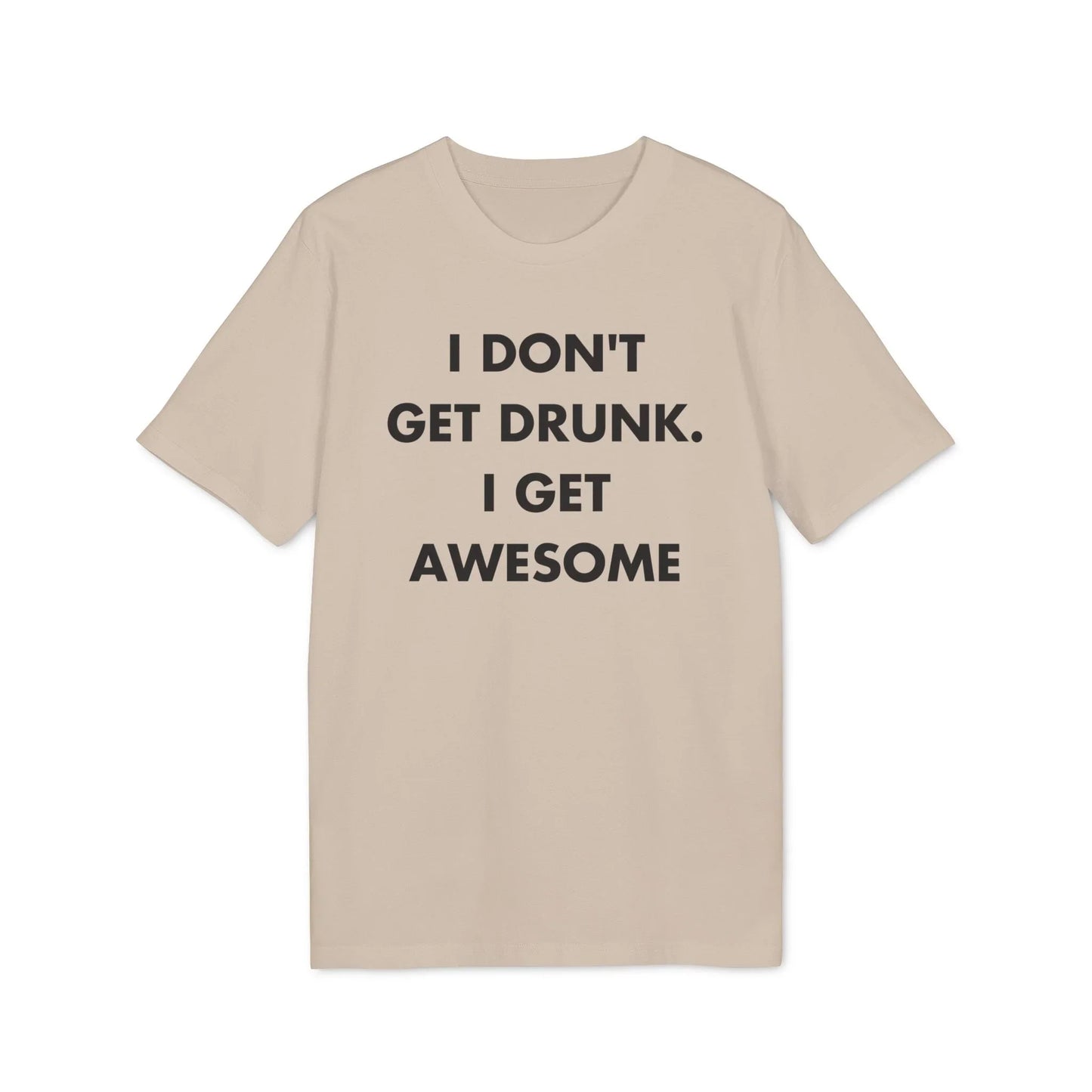 I don´t get drunk. I get Awesome - Everything I Love - Premium Bio Unisex T-Shirt - Front Print - STREET STYLE