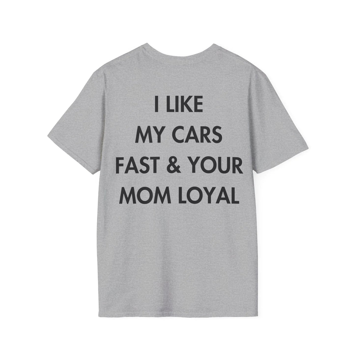 I LIKE MY CARS FAST & YOUR MOM LOYAL - Everything I Love - Unisex T-Shirt - Back Print - STREET STYLE