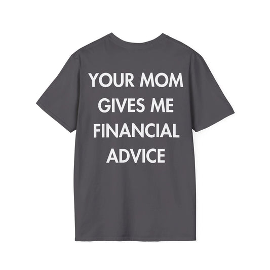 YOUR MOM GIVES ME FINANCIAL ADVICE - Everything I Love - Unisex T-Shirt - Back Print - STREET STYLE