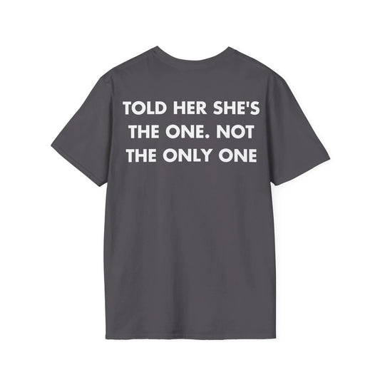 TOLD HER SHE'S THE ONE. NOT THE ONLY ONE - Everything I Love - Unisex T-Shirt - Back Print - STREET STYLE