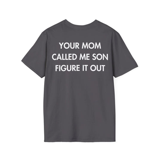 YOUR MOM CALLED ME SON FIGURE IT OUT - Everything I Love - Unisex T-Shirt - Back Print - STREET STYLE