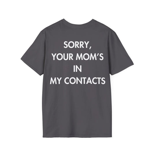 SORRY, YOUR MOM’S IN MY CONTACTS - Everything I Love - Unisex T-Shirt - Back Print - STREET STYLE