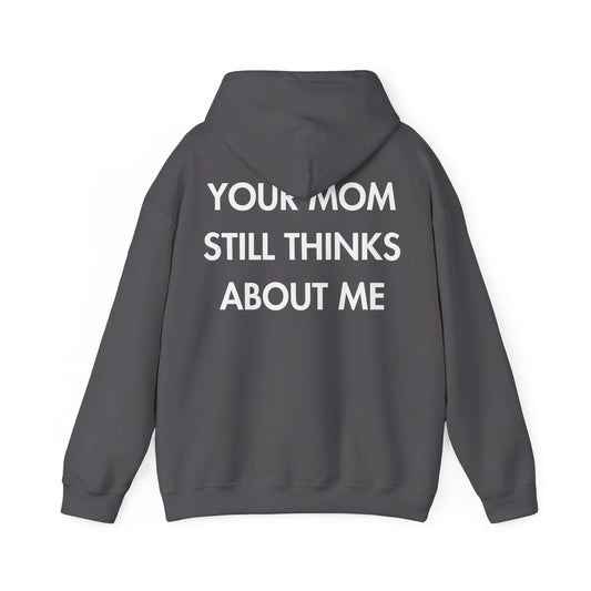 YOUR MOM STILL THINKS ABOUT ME - Everything I Love - Unisex Hoodie - STREET STYLE