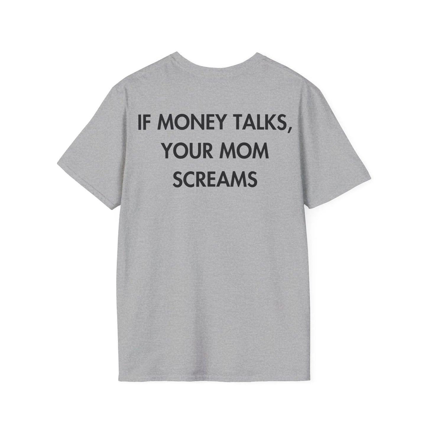IF MONEY TALKS, YOUR MOM SCREAMS - Everything I Love - Unisex T-Shirt - Back Print - STREET STYLE