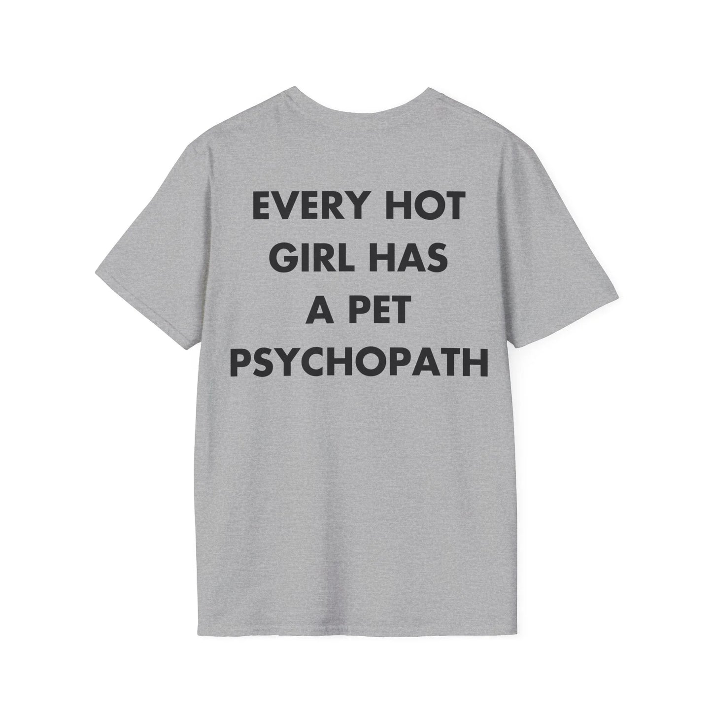 EVERY HOT GIRL HAS A PET PSYCHOPATH - Everything I Love - Unisex T-Shirt - Back Print - STREET STYLE