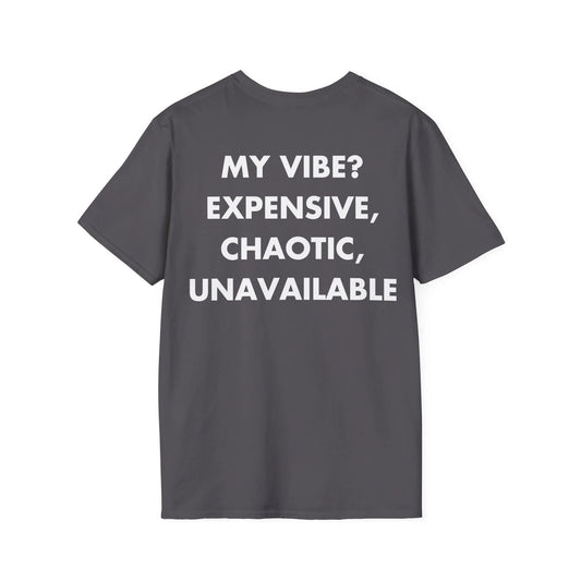 MY VIBE? EXPENSIVE, CHAOTIC, UNAVAILABLE - Everything I Love - Unisex T-Shirt - Back Print - STREET STYLE