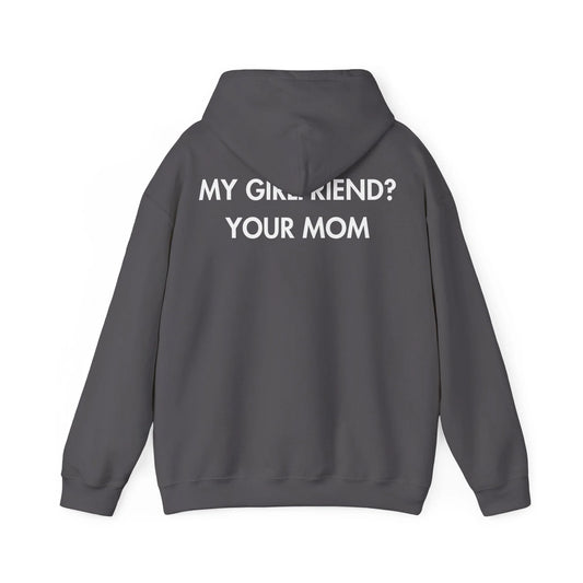 MY GIRLFRIEND? YOUR MOM - Everything I Love - Unisex Hoodie - STREET STYLE