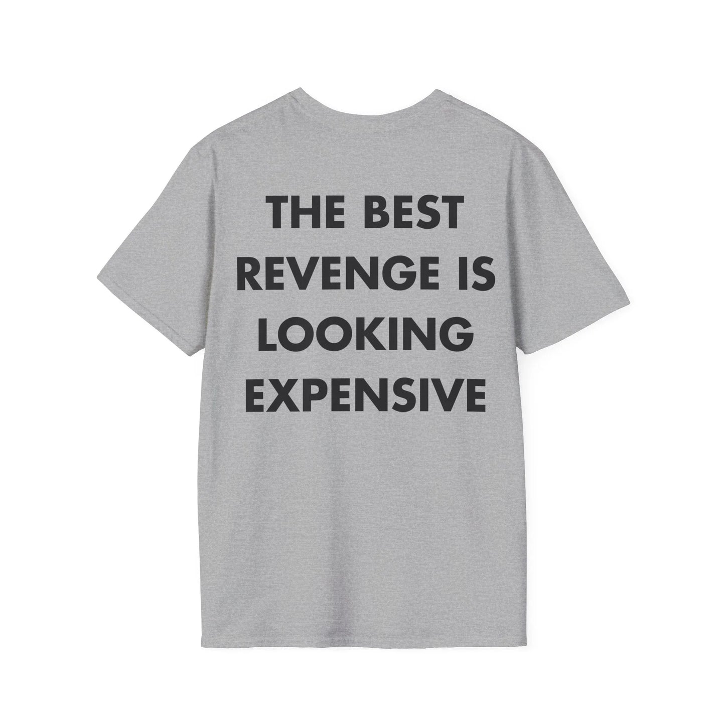 THE BEST REVENGE IS LOOKING EXPENSIVE - Everything I Love - Unisex T-Shirt - Back Print - STREET STYLE