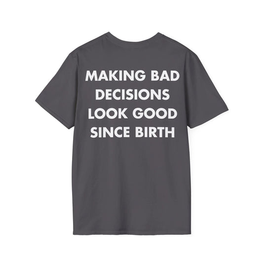 MAKING BAD DECISIONS LOOK GOOD SINCE BIRTH - Everything I Love - Unisex T-Shirt - Back Print - STREET STYLE