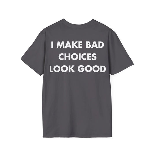 I MAKE BAD CHOICES LOOK GOOD - Everything I Love - Unisex T-Shirt - Back Print - STREET STYLE