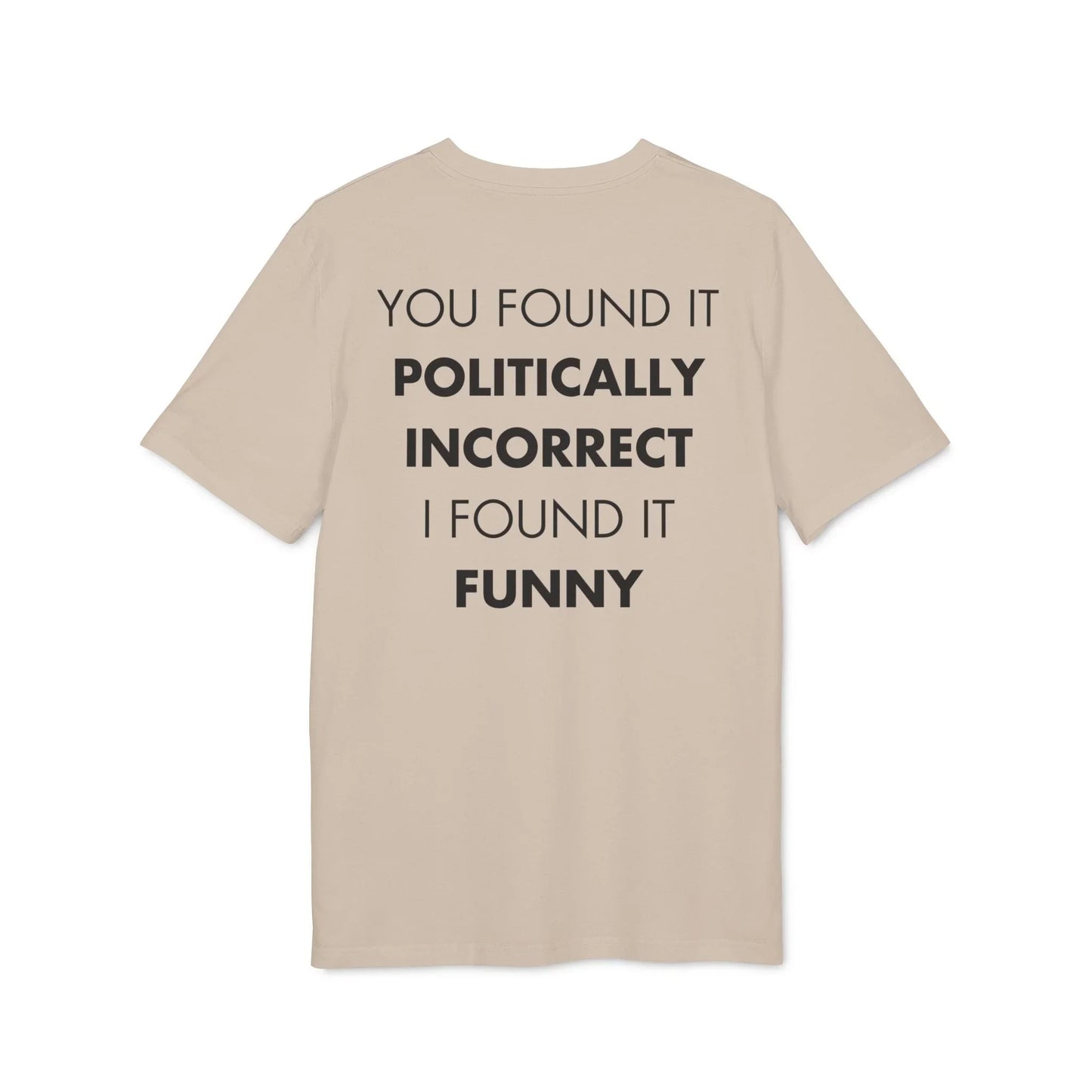 You found it politically incorrect I found it funny - Everything I Love - Premium Bio Unisex T-Shirt - Back Print - STREET STYLE