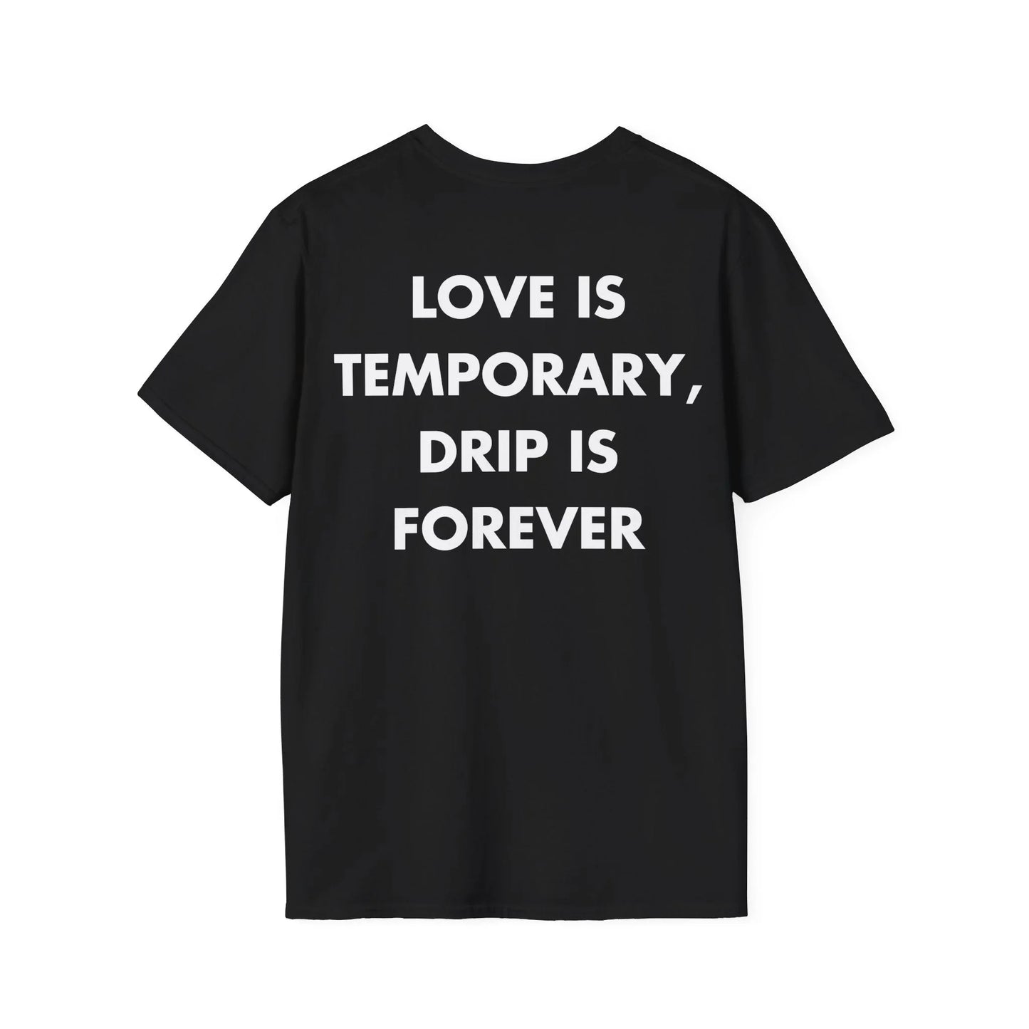 LOVE IS TEMPORARY, DRIP IS FOREVER - Everything I Love - Unisex T-Shirt - Back Print - STREET STYLE
