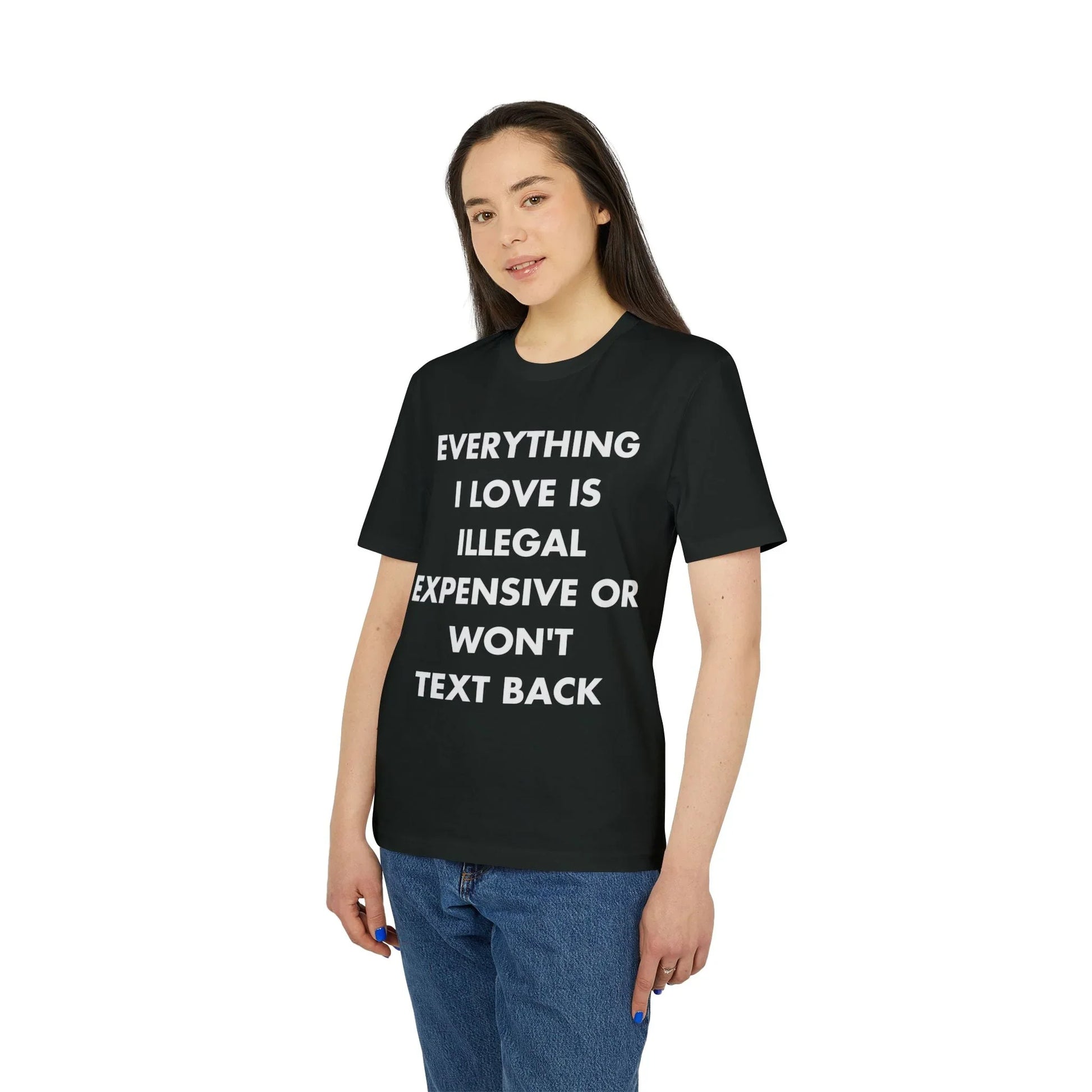 Everything I Love is illegal expensive or won´t Text back - Everything I Love - Premium Bio Unisex T-Shirt - Front Print - STREET STYLE