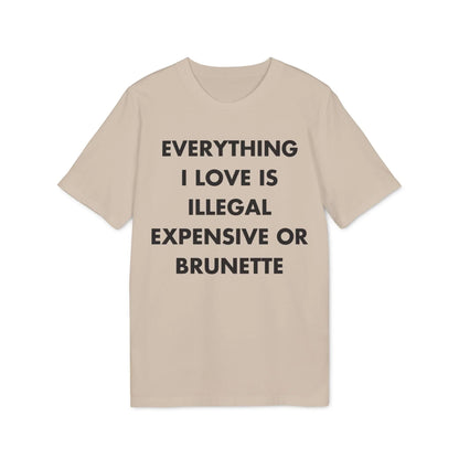 Everything I Love is illegal expensive or Brunette - Everything I Love - Premium Bio Unisex T-Shirt - Front Print - STREET STYLE