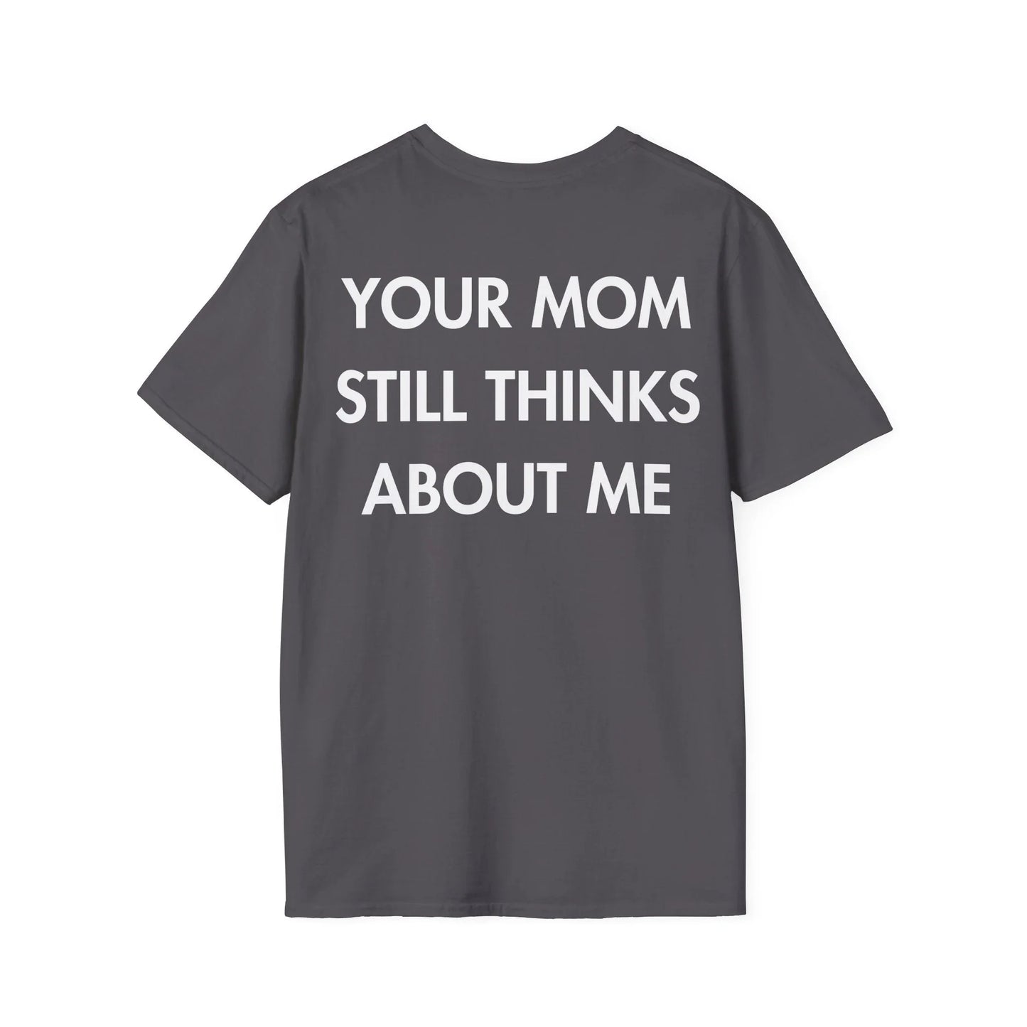 YOUR MOM STILL THINKS ABOUT ME - Everything I Love - Unisex T-Shirt - Back Print - STREET STYLE