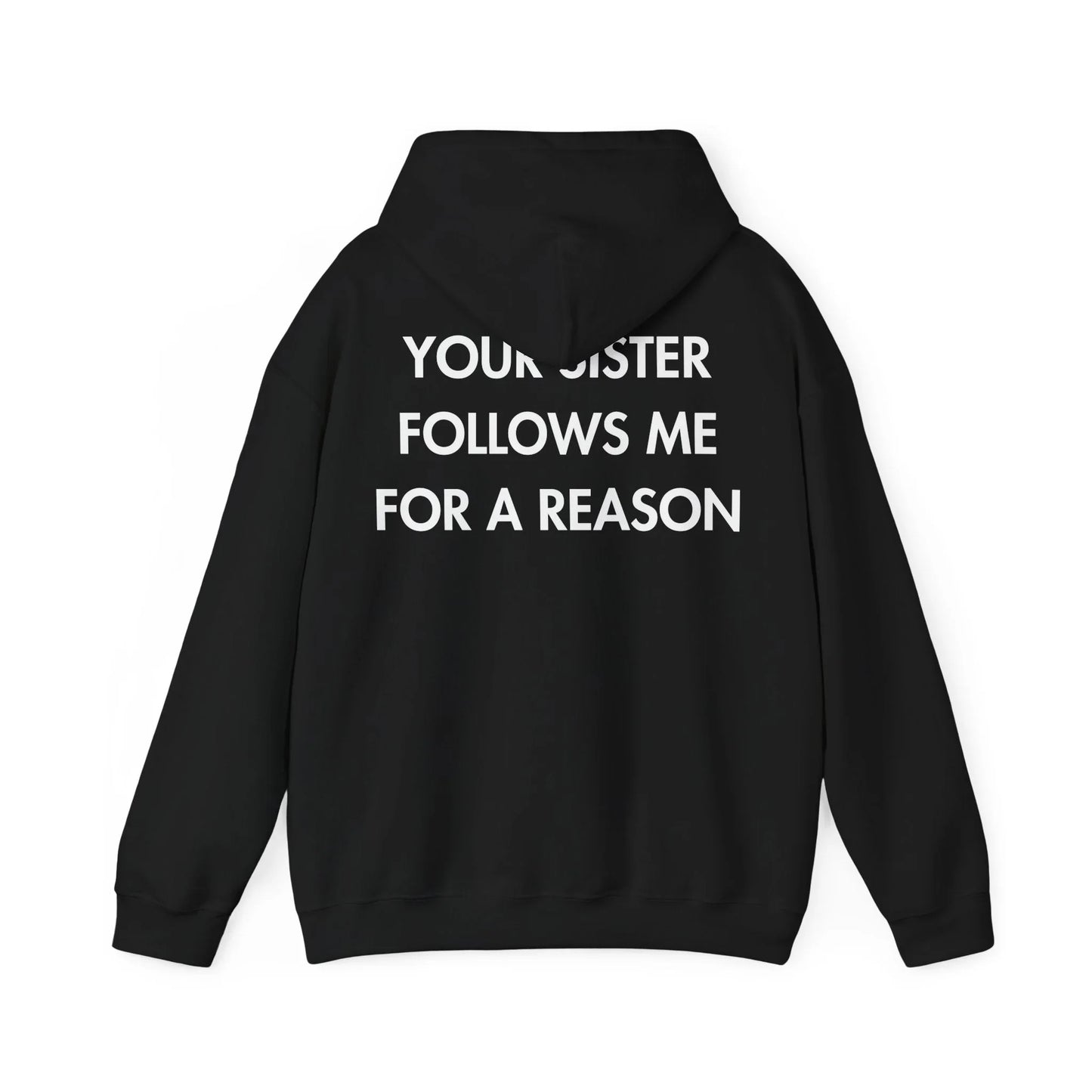 YOUR SISTER FOLLOWS ME FOR A REASON - Everything I Love - Unisex Hoodie - STREET STYLE