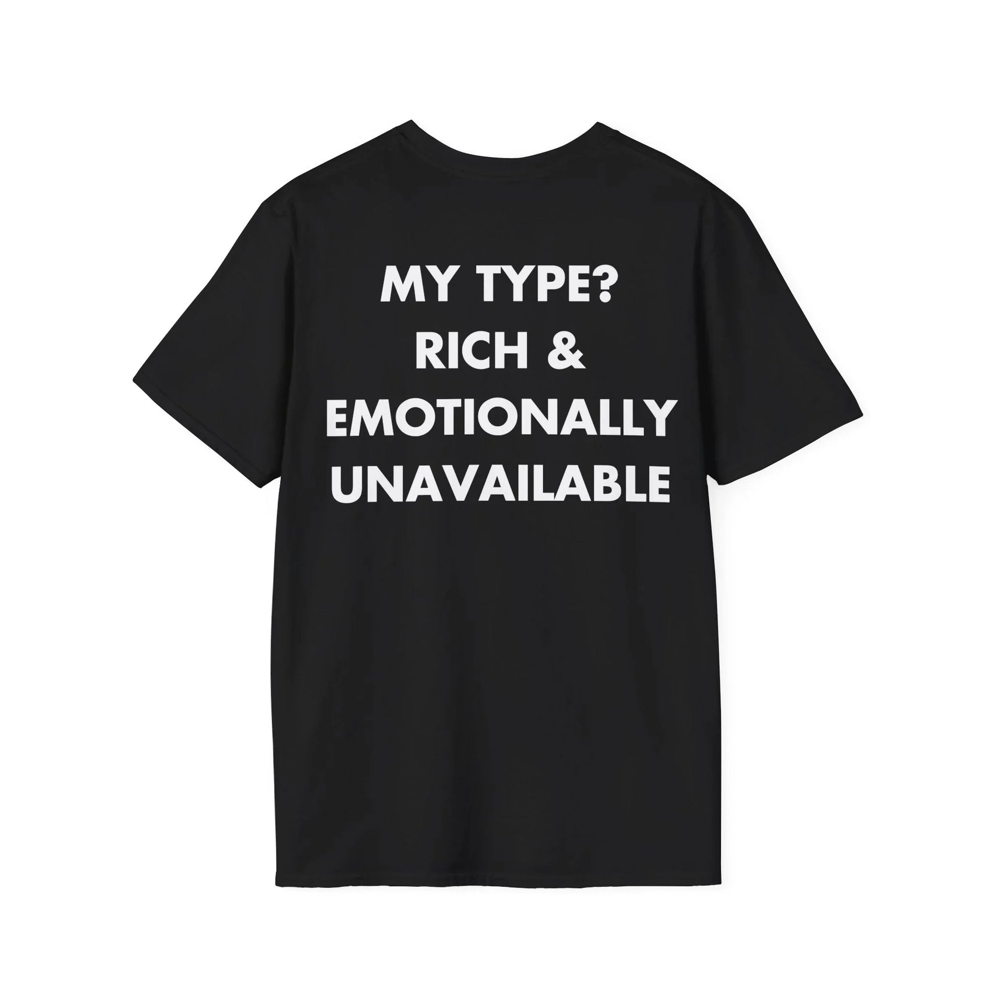 MY TYPE? RICH & EMOTIONALLY UNAVAILABLE - Everything I Love - Unisex T-Shirt - Back Print - STREET STYLE
