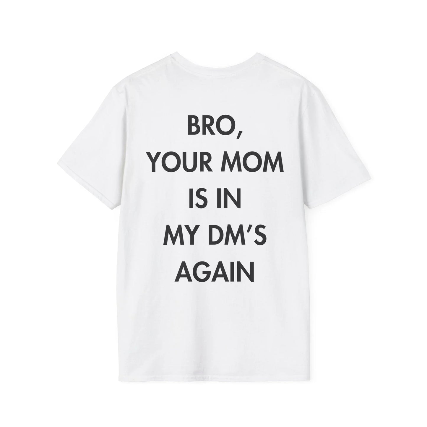 BRO, YOUR MOM IS IN MY DM’S AGAIN - Everything I Love - Unisex T-Shirt - Back Print - STREET STYLE