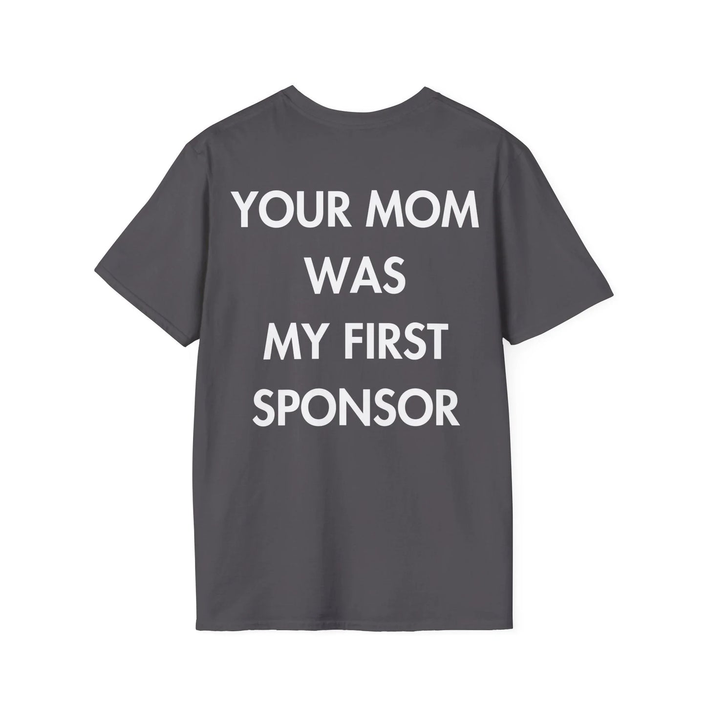 YOUR MOM WAS MY FIRST SPONSOR - Everything I Love - Unisex T-Shirt - Back Print - STREET STYLE