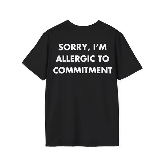 SORRY, I’M ALLERGIC TO COMMITMENT - Everything I Love - Unisex T-Shirt - Back Print - STREET STYLE