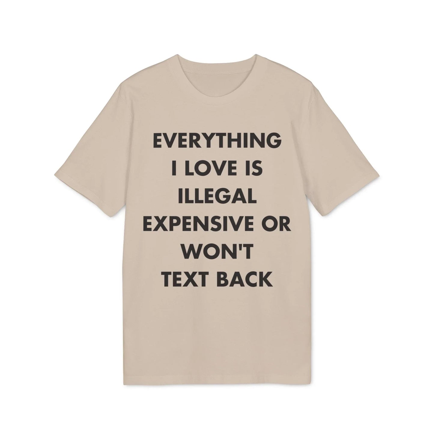 Everything I Love is illegal expensive or won´t Text back - Everything I Love - Premium Bio Unisex T-Shirt - Front Print - STREET STYLE