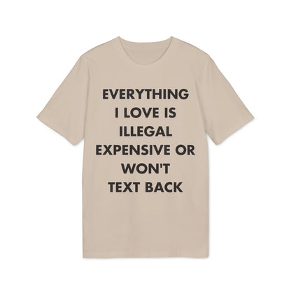 Everything I Love is illegal expensive or won´t Text back - Everything I Love - Premium Bio Unisex T-Shirt - Front Print - STREET STYLE