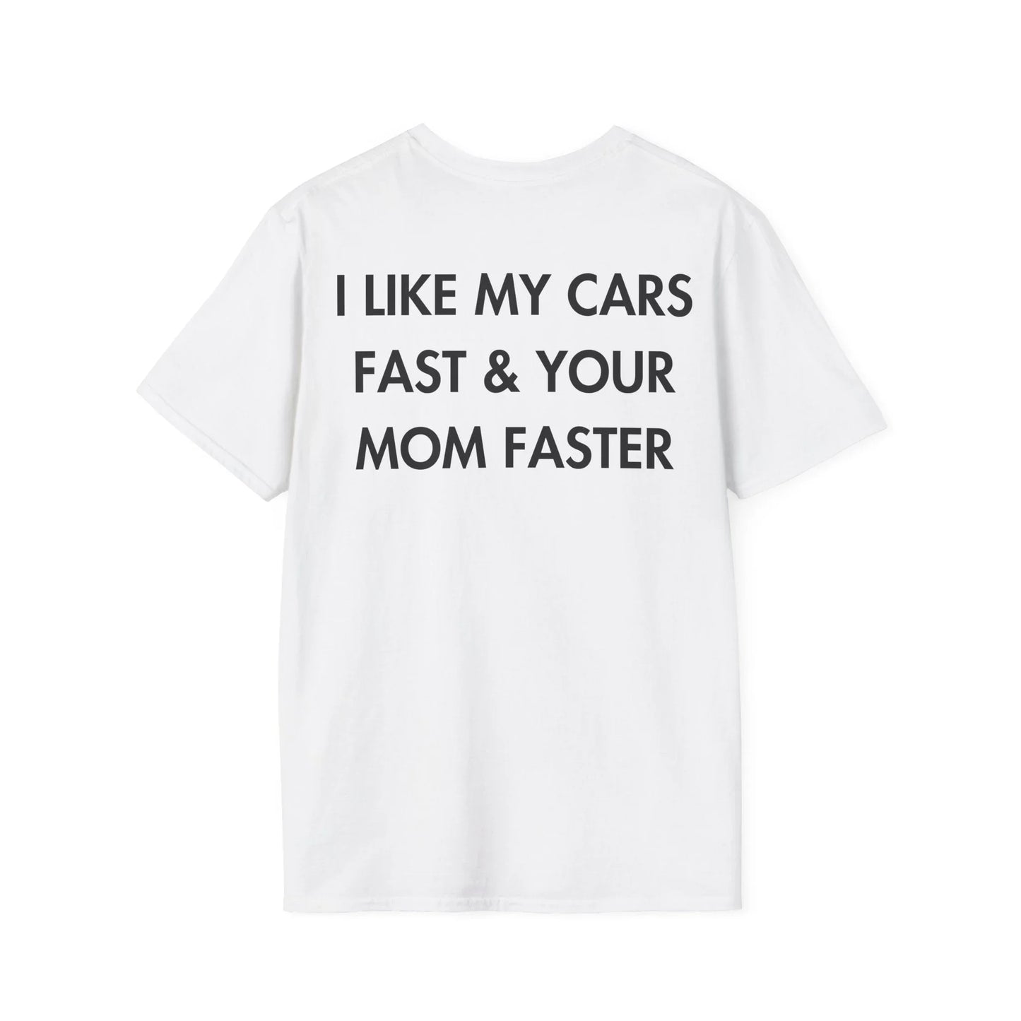 I LIKE MY CARS FAST & YOUR MOM FASTER - Everything I Love - Unisex T-Shirt - Back Print - STREET STYLE