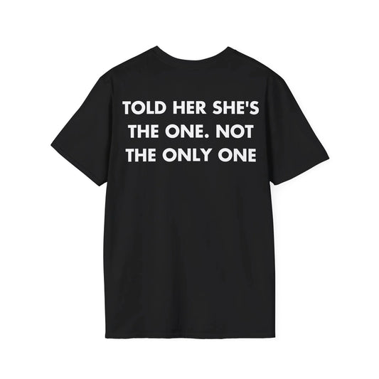 TOLD HER SHE'S THE ONE. NOT THE ONLY ONE - Everything I Love - Unisex T-Shirt - Back Print - STREET STYLE