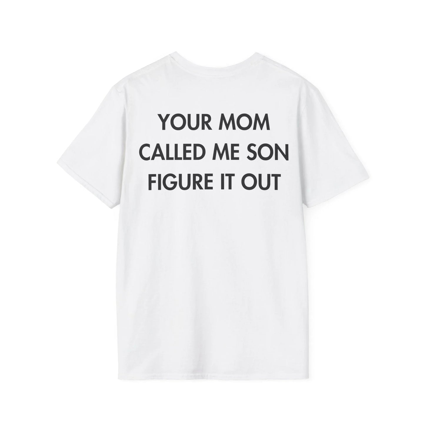 YOUR MOM CALLED ME SON FIGURE IT OUT - Everything I Love - Unisex T-Shirt - Back Print - STREET STYLE