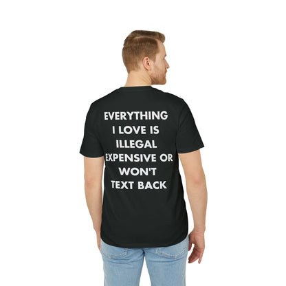 Everything I Love is illegal expensive or won´t Text back - Everything I Love - Premium Bio Unisex T-Shirt - Back Print - STREET STYLE