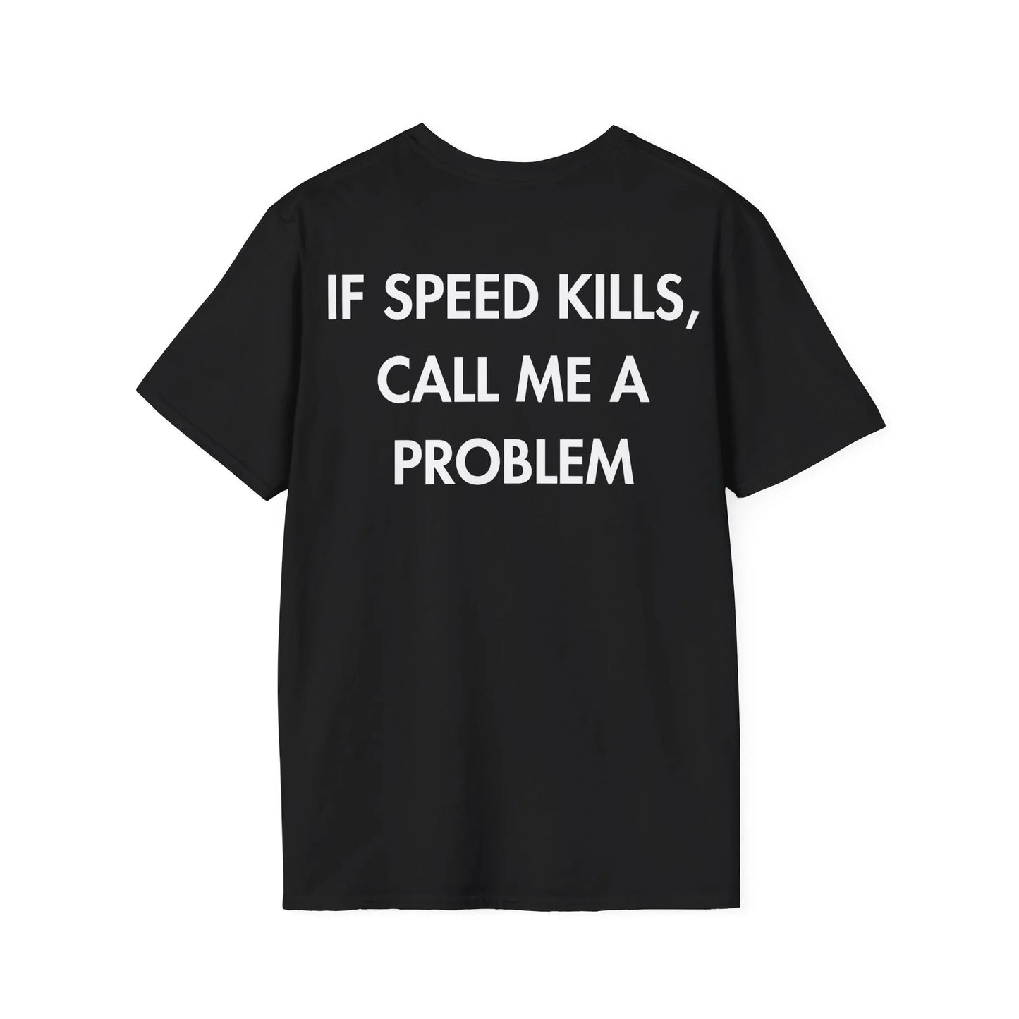 IF SPEED KILLS, CALL ME A PROBLEM - Everything I Love - Unisex T-Shirt - Back Print - STREET STYLE