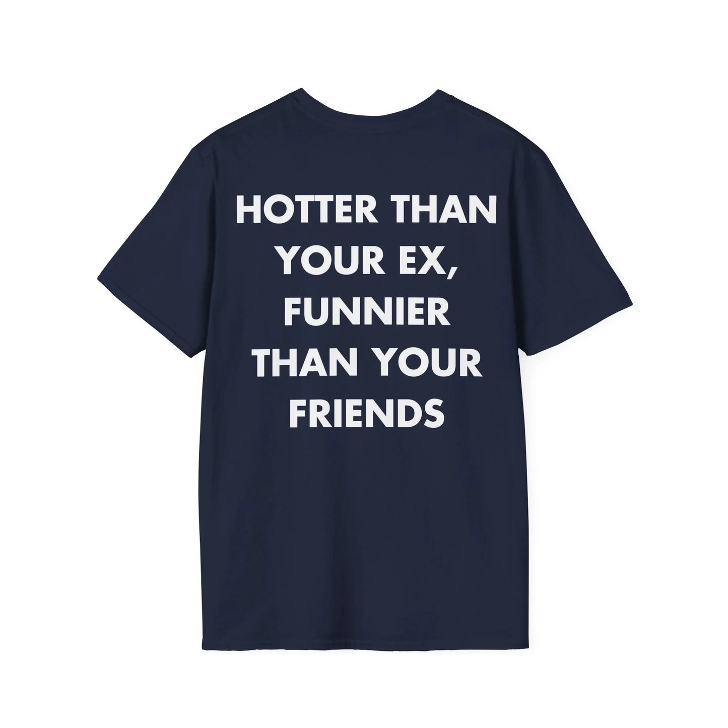 HOTTER THAN YOUR EX, FUNNIER THAN YOUR FRIENDS - Everything I Love - Unisex T-Shirt - Back Print - STREET STYLE