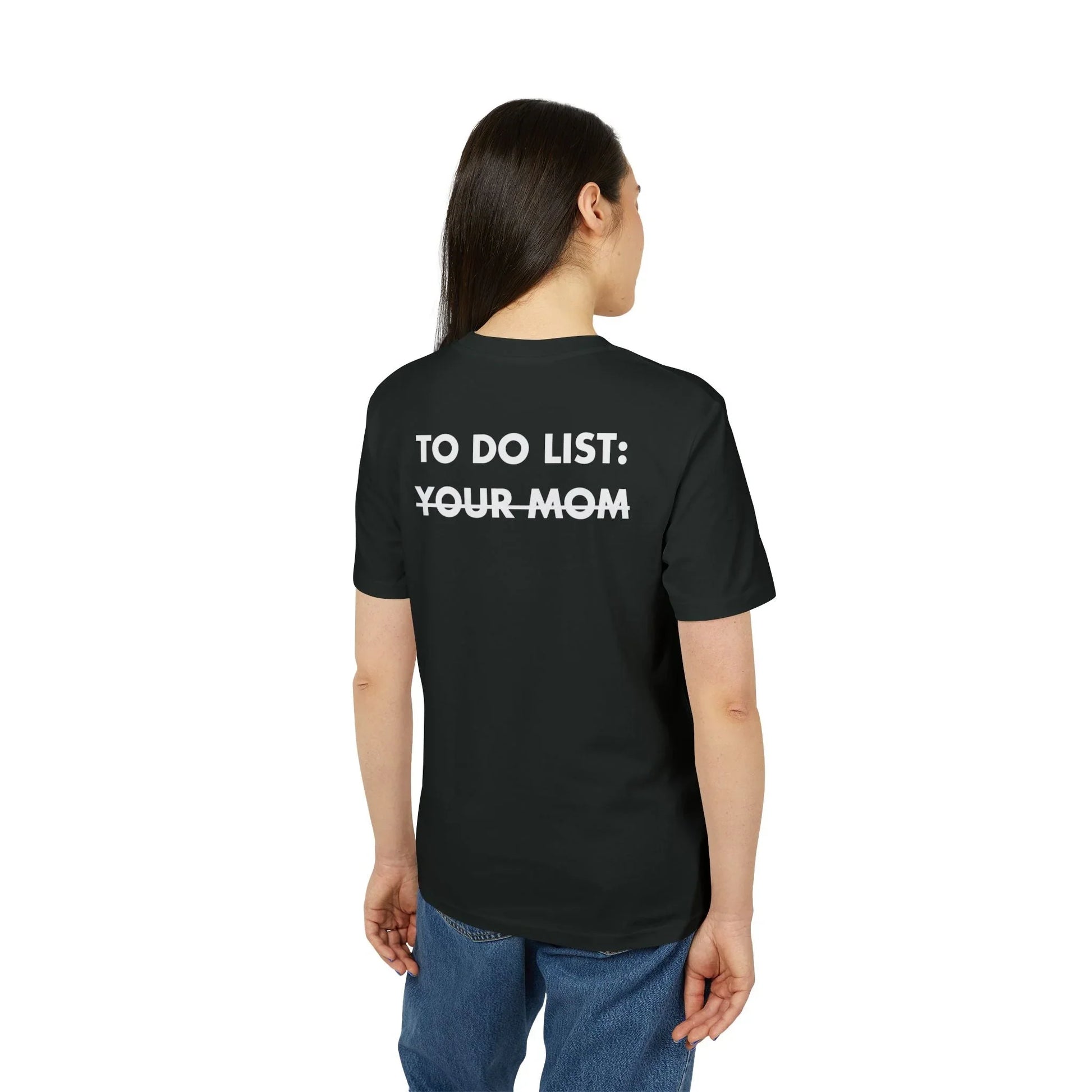 To do List: Your Mom - Everything I Love - Premium Bio Unisex T-Shirt - Back Print - STREET STYLE