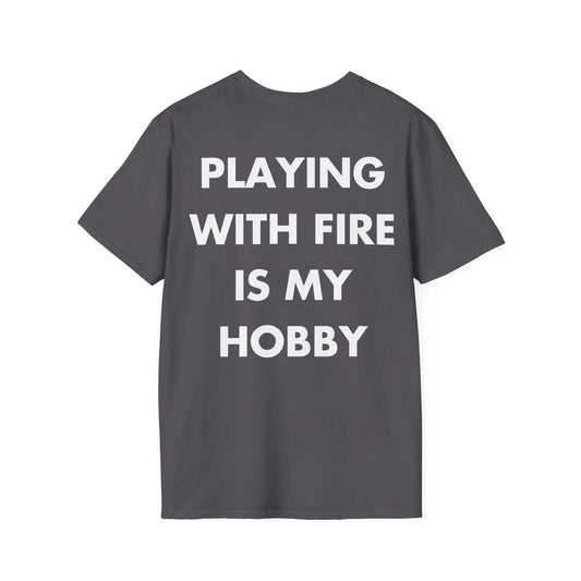 PLAYING WITH FIRE IS MY HOBBY - Everything I Love - Unisex T-Shirt - Back Print - STREET STYLE