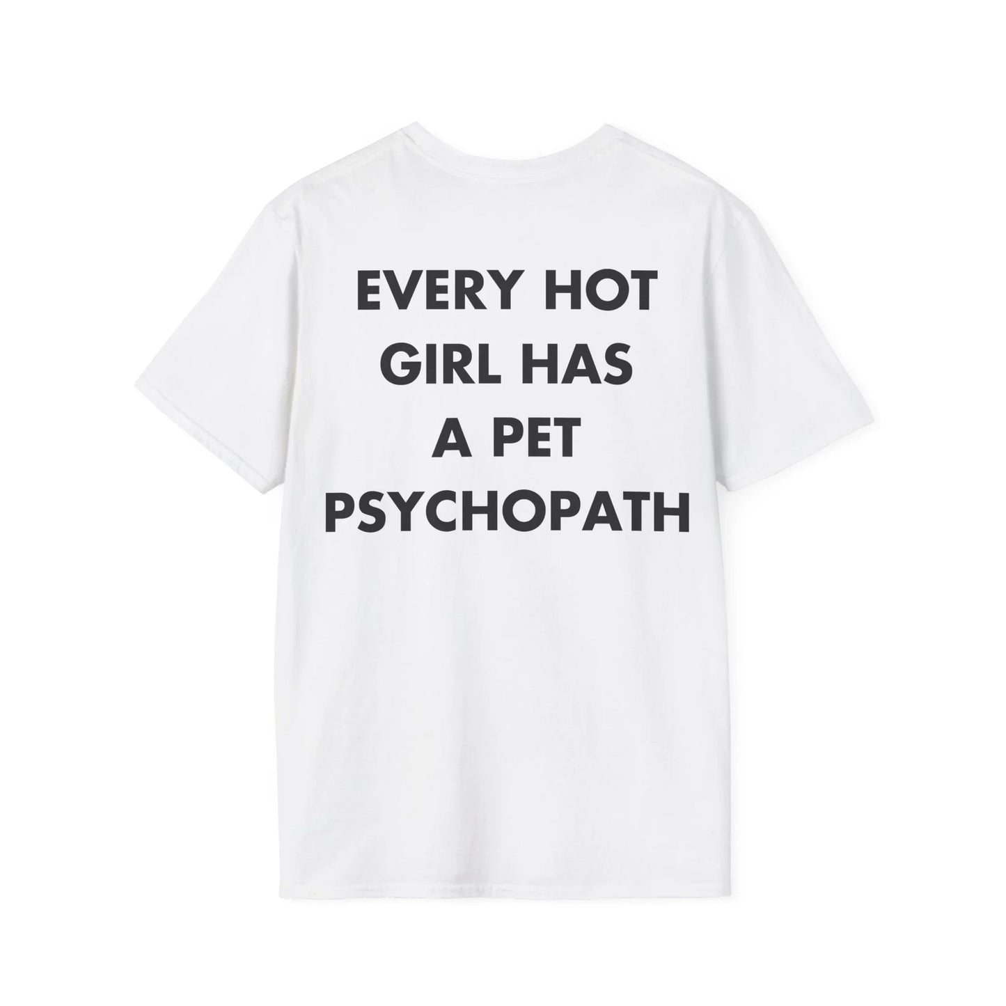 EVERY HOT GIRL HAS A PET PSYCHOPATH - Everything I Love - Unisex T-Shirt - Back Print - STREET STYLE