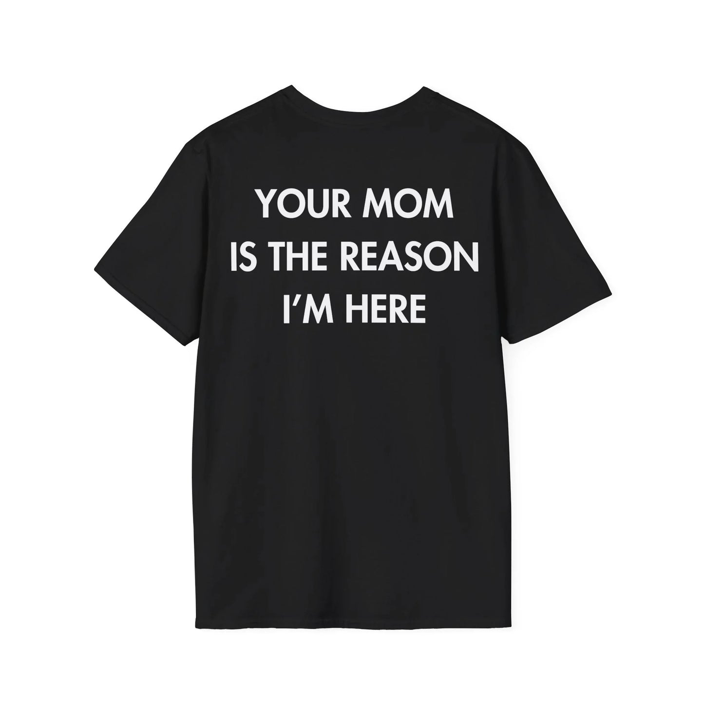 YOUR MOM IS THE REASON I’M HERE - Everything I Love - Unisex T-Shirt - Back Print - STREET STYLE
