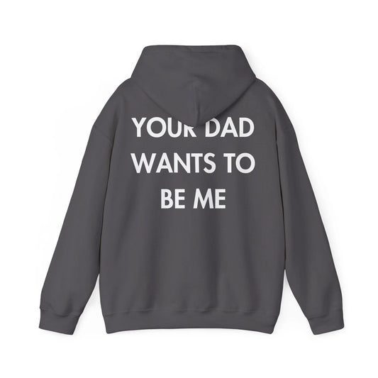 YOUR DAD WANTS TO BE ME - Everything I Love - Unisex Hoodie - STREET STYLE