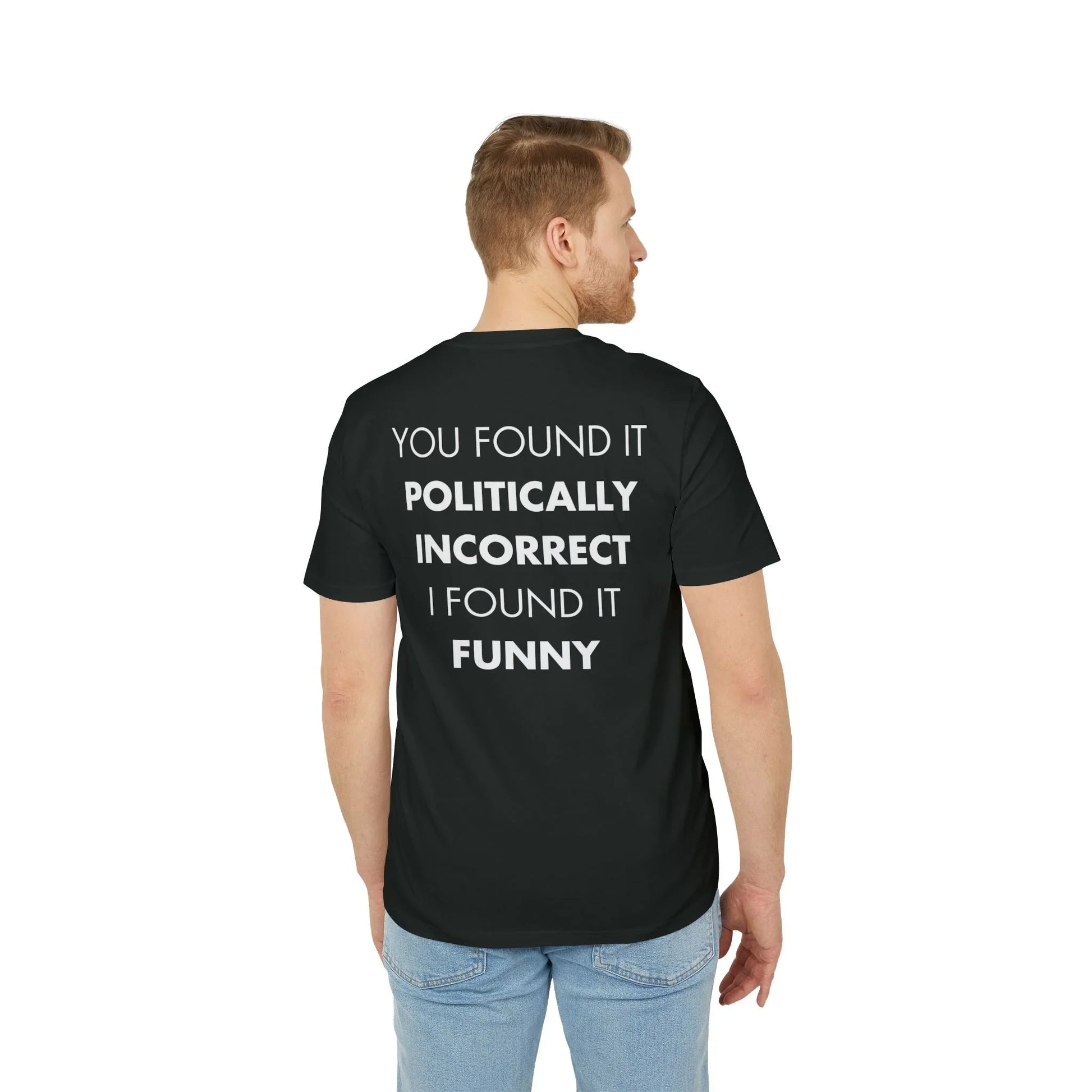 You found it politically incorrect I found it funny - Everything I Love - Premium Bio Unisex T-Shirt - Back Print - STREET STYLE